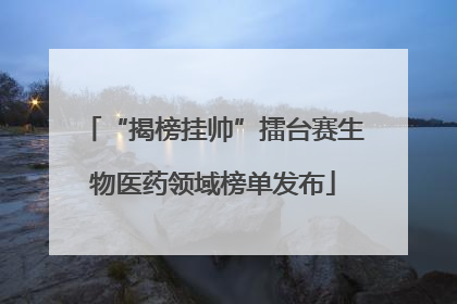 “揭榜挂帅”擂台赛生物医药领域榜单发布