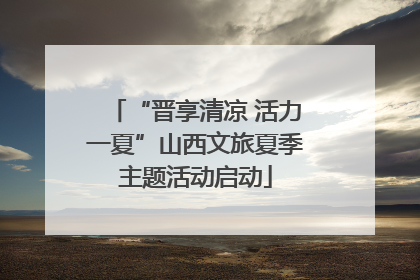 “晋享清凉 活力一夏”山西文旅夏季主题活动启动