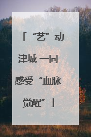 “艺”动津城 一同感受“血脉觉醒”