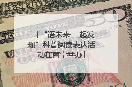 “语未来·一起发现”科普阅读表达活动在南宁举办