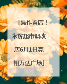 焦作首店！永辉超市调改店6月1日亮相万达广场