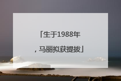生于1988年，马丽拟获提拔