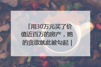 用30万元买了价值近百万的房产，她的贪欲就此被勾起｜今晚九点半