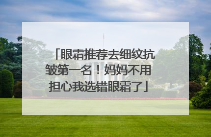 眼霜推荐去细纹抗皱第一名！妈妈不用担心我选错眼霜了