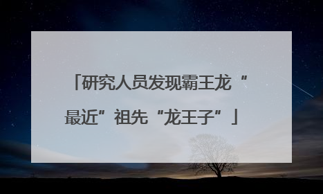 研究人员发现霸王龙“最近”祖先“龙王子”