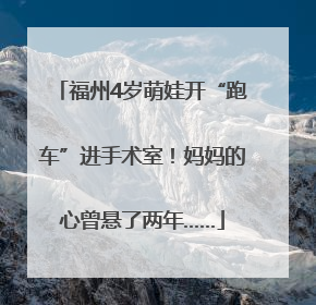 福州4岁萌娃开“跑车”进手术室！妈妈的心曾悬了两年……