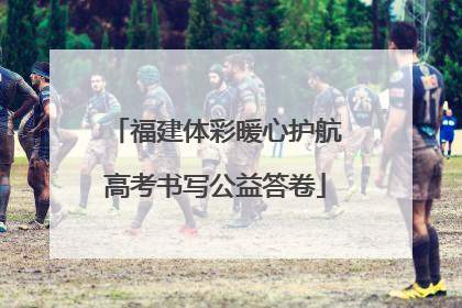 福建体彩暖心护航高考书写公益答卷