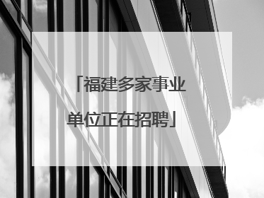 福建多家事业单位正在招聘