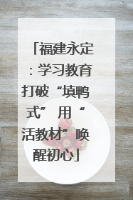 福建永定：学习教育打破“填鸭式” 用“活教材”唤醒初心