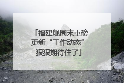 福建舰周末重磅更新“工作动态” 狠狠期待住了