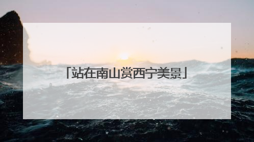 站在南山赏西宁美景