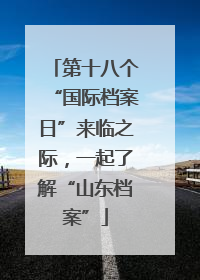 第十八个“国际档案日”来临之际，一起了解“山东档案”