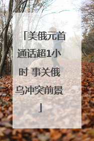美俄元首通话超1小时 事关俄乌冲突前景