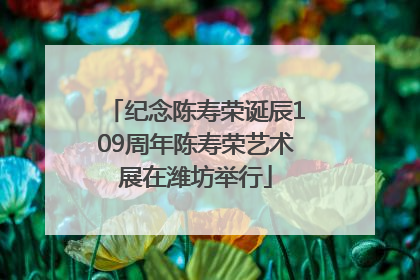 纪念陈寿荣诞辰109周年陈寿荣艺术展在潍坊举行