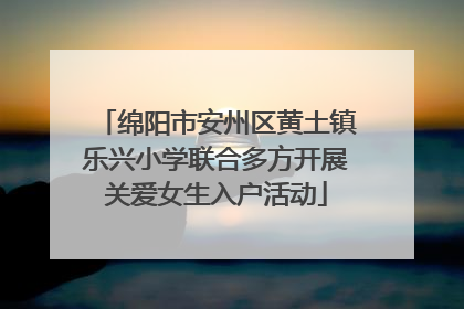 绵阳市安州区黄土镇乐兴小学联合多方开展关爱女生入户活动