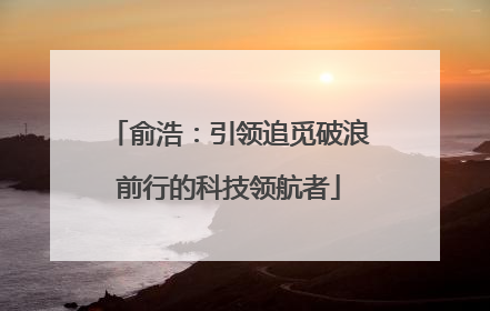 俞浩：引领追觅破浪前行的科技领航者