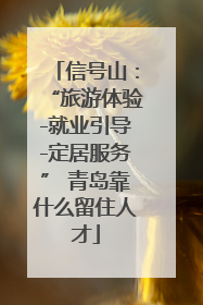 信号山：“旅游体验-就业引导-定居服务” 青岛靠什么留住人才
