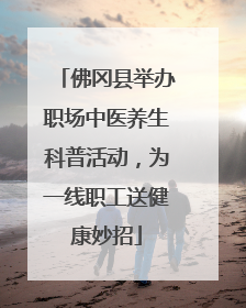 佛冈县举办职场中医养生科普活动，为一线职工送健康妙招