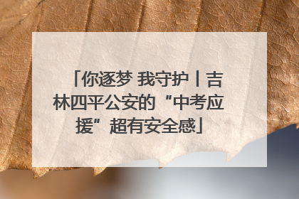 你逐梦 我守护丨吉林四平公安的“中考应援”超有安全感