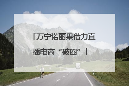 万宁诺丽果借力直播电商“破圈”