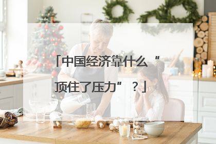 中国经济靠什么“顶住了压力”？