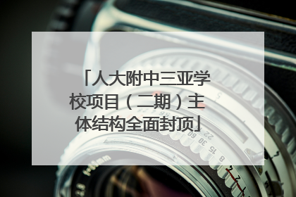 人大附中三亚学校项目（二期）主体结构全面封顶