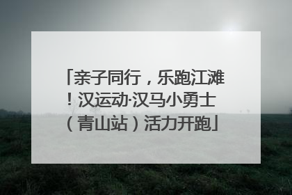 亲子同行，乐跑江滩！汉运动·汉马小勇士（青山站）活力开跑