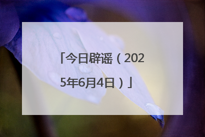 今日辟谣（2025年6月4日）