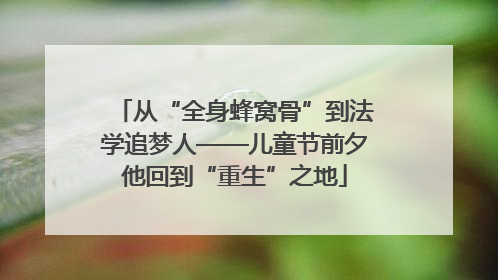 从“全身蜂窝骨”到法学追梦人——儿童节前夕他回到“重生”之地