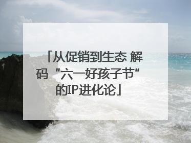 从促销到生态 解码“六一好孩子节”的IP进化论