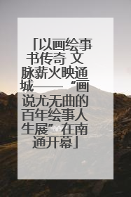以画绘事书传奇 文脉薪火映通城——“画说尤无曲的百年绘事人生展”在南通开幕