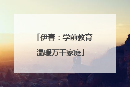 伊春：学前教育温暖万千家庭