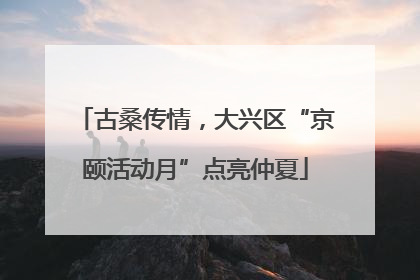 古桑传情，大兴区“京颐活动月”点亮仲夏