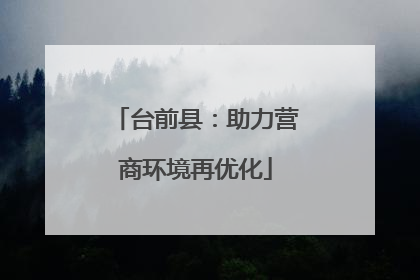 台前县：助力营商环境再优化