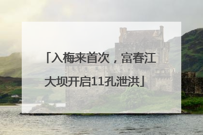 入梅来首次，富春江大坝开启11孔泄洪