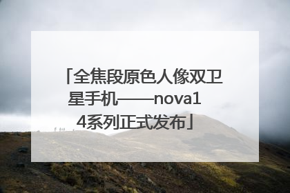 全焦段原色人像双卫星手机——nova14系列正式发布