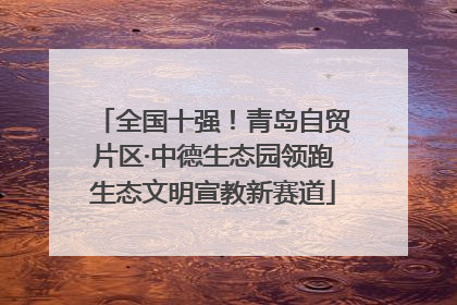 全国十强！青岛自贸片区·中德生态园领跑生态文明宣教新赛道