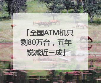 全国ATM机只剩80万台，五年锐减近三成