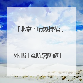 北京：晴热持续，外出注意防暑防晒