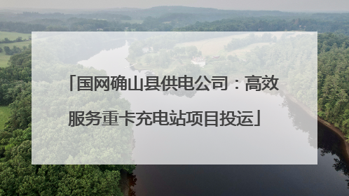 国网确山县供电公司：高效服务重卡充电站项目投运