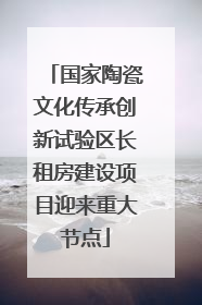 国家陶瓷文化传承创新试验区长租房建设项目迎来重大节点