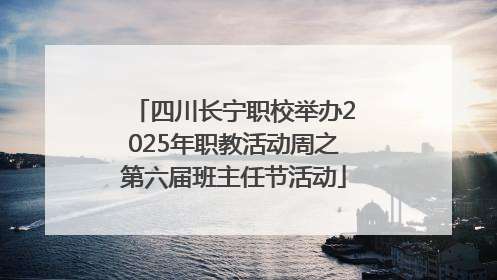 四川长宁职校举办2025年职教活动周之第六届班主任节活动