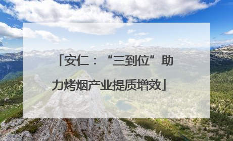安仁：“三到位”助力烤烟产业提质增效