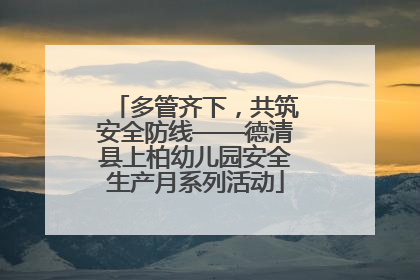 多管齐下，共筑安全防线——德清县上柏幼儿园安全生产月系列活动