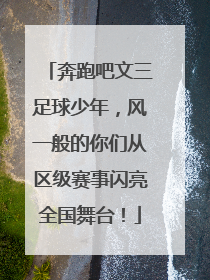 奔跑吧文三足球少年，风一般的你们从区级赛事闪亮全国舞台！