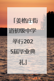 姜格庄街道初级中学举行2025届毕业典礼