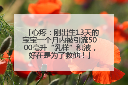 心疼：刚出生13天的宝宝一个月内被引流5000毫升“乳样”积液，好在是为了救他！