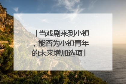 当戏剧来到小镇，能否为小镇青年的未来增加选项