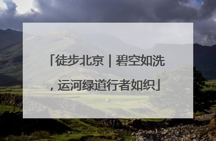 徒步北京｜碧空如洗，运河绿道行者如织