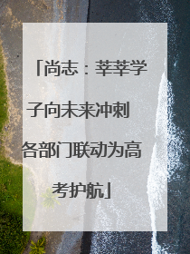 尚志：莘莘学子向未来冲刺 各部门联动为高考护航